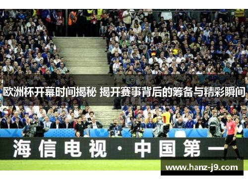 欧洲杯开幕时间揭秘 揭开赛事背后的筹备与精彩瞬间