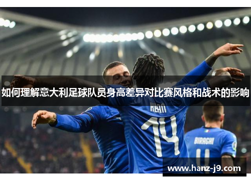 如何理解意大利足球队员身高差异对比赛风格和战术的影响