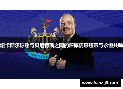 纽卡斯尔球迷与贝尼特斯之间的深厚情感纽带与永恒共鸣