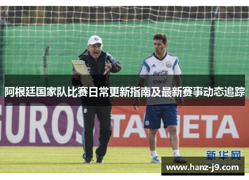 阿根廷国家队比赛日常更新指南及最新赛事动态追踪