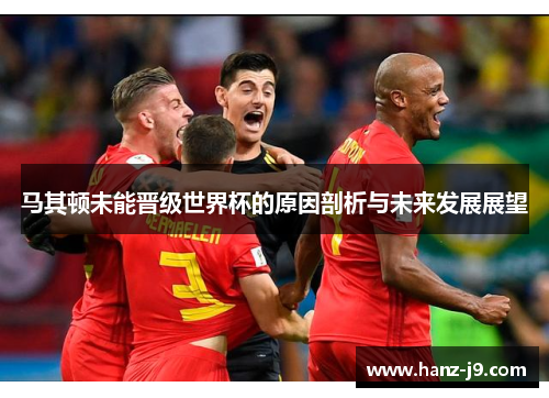 马其顿未能晋级世界杯的原因剖析与未来发展展望