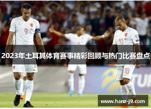 2023年土耳其体育赛事精彩回顾与热门比赛盘点