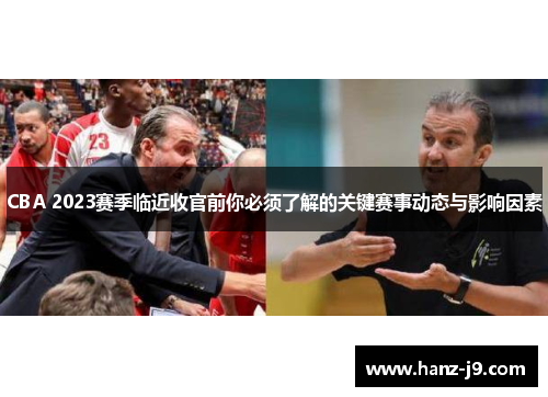 CBA 2023赛季临近收官前你必须了解的关键赛事动态与影响因素
