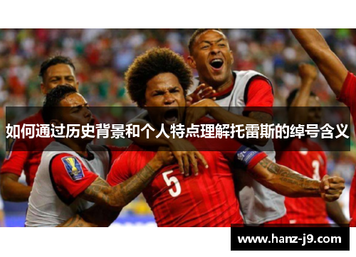 如何通过历史背景和个人特点理解托雷斯的绰号含义