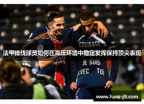法甲锋线球员如何在高压环境中稳定发挥保持顶尖表现