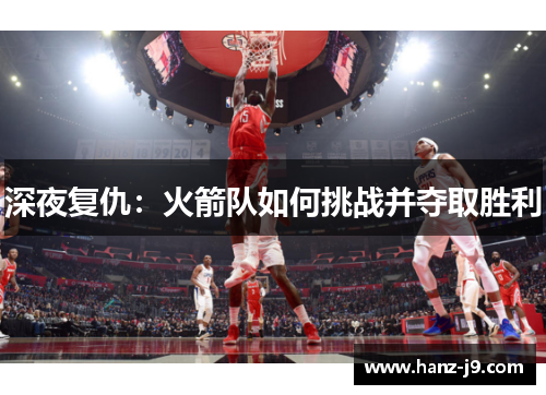 深夜复仇：火箭队如何挑战并夺取胜利