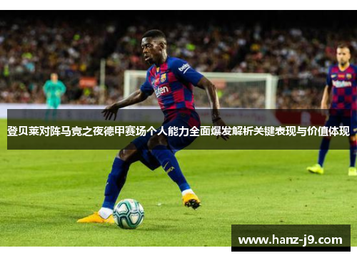 登贝莱对阵马竞之夜德甲赛场个人能力全面爆发解析关键表现与价值体现