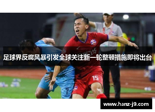 足球界反腐风暴引发全球关注新一轮整顿措施即将出台